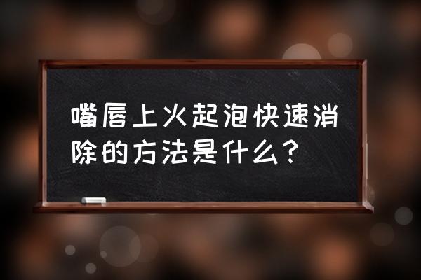 唇炎怎么快速消除小窍门 嘴唇上火起泡快速消除的方法是什么？