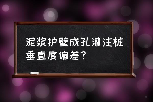 泥浆护壁灌注桩成孔的方法有哪些 泥浆护壁成孔灌注桩垂直度偏差？