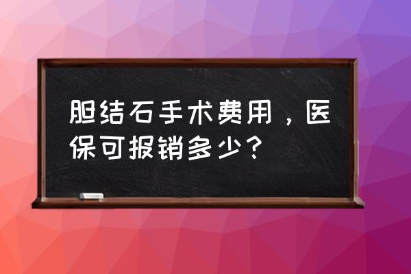 胆结石犯了急救措施 胆结石手术费用，医保可报销多少？