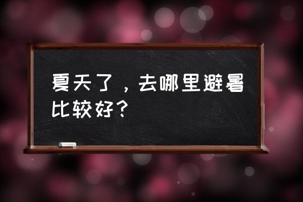 中国十大避暑名山最新排名 夏天了，去哪里避暑比较好？