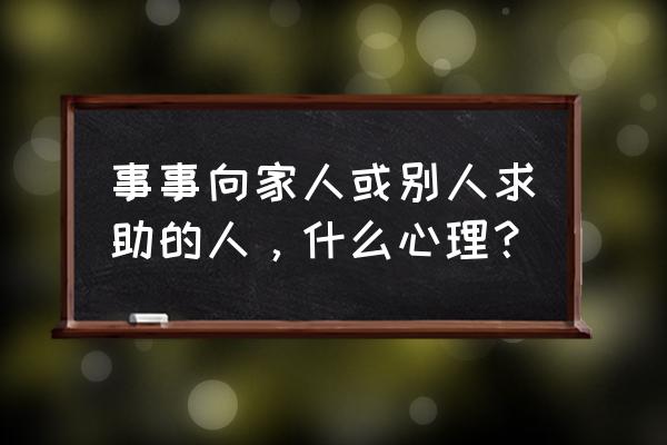 职场中抱怨但负责的人 事事向家人或别人求助的人，什么心理？