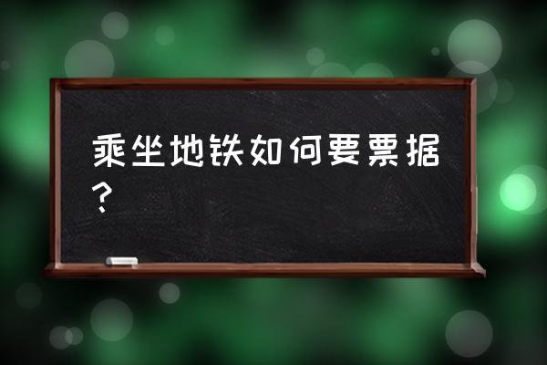 地铁自动售票机使用步骤 乘坐地铁如何要票据？