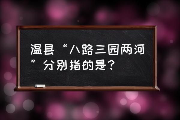 温县周边有什么好玩的 温县“八路三园两河”分别指的是？