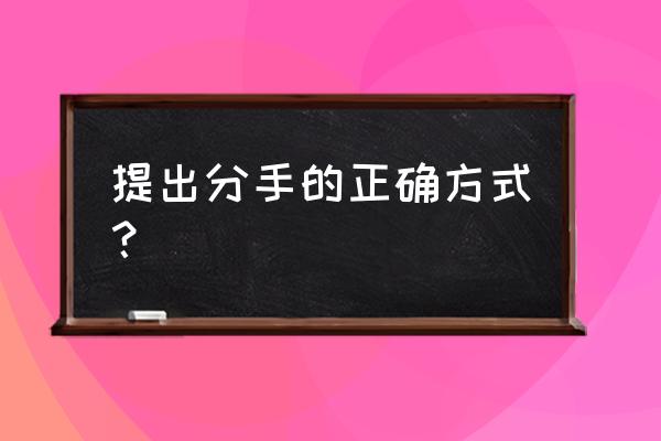 如何快速分手不拖泥带水 提出分手的正确方式？