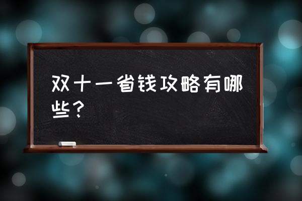 双11省钱最新攻略 双十一省钱攻略有哪些？