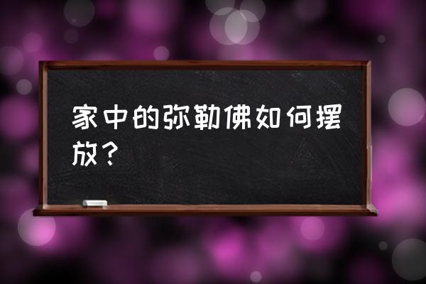 到弥勒住哪里比较好 家中的弥勒佛如何摆放？