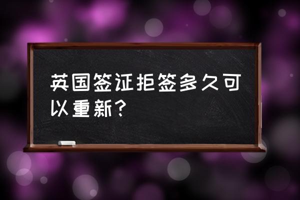 英国一般几天出签 英国签证拒签多久可以重新？