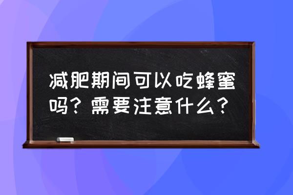 蜂蜜有什么神奇功效吗 减肥期间可以吃蜂蜜吗？需要注意什么？