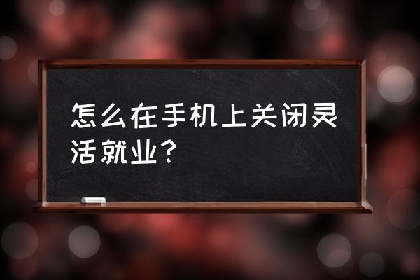 广东灵活就业社保可以网上停保吗 怎么在手机上关闭灵活就业？