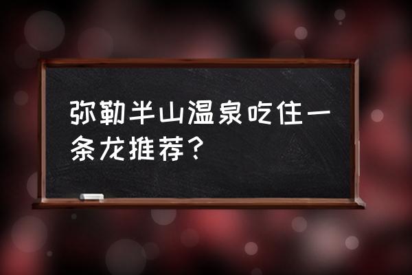 弥勒市住宿推荐地方 弥勒半山温泉吃住一条龙推荐？