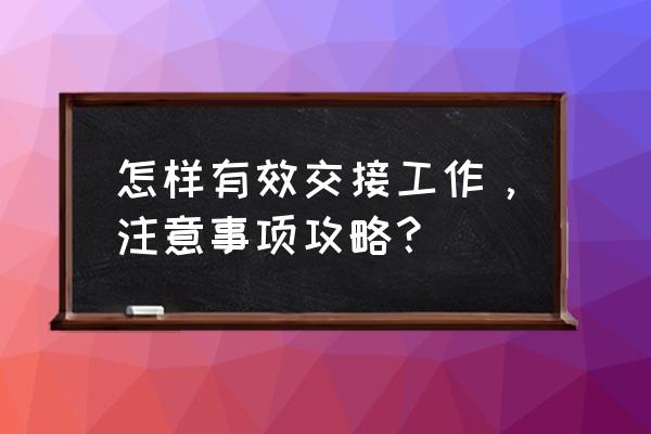 怎么跟老板谈工作交接的事 怎样有效交接工作，注意事项攻略？