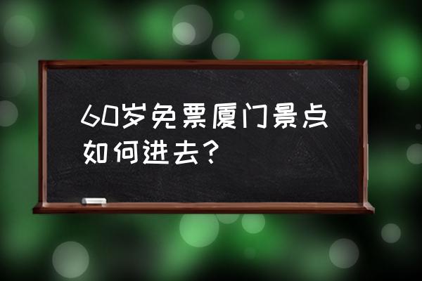 厦门植物园60岁免费吗 60岁免票厦门景点如何进去？