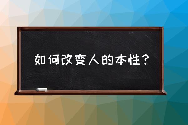 医生建议我应该改掉不良习惯 如何改变人的本性？