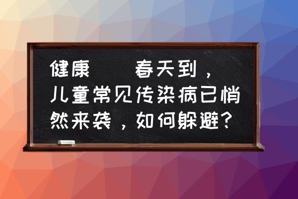 为什么流行性腮腺炎好发于儿童 健康 | 春天到，儿童常见传染病已悄然来袭，如何躲避？