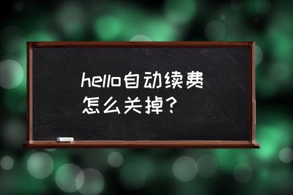 支付宝哈啰单车如何取消免密支付 hello自动续费怎么关掉？