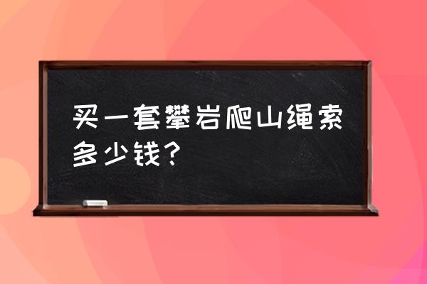 潜水装备多少钱一套 买一套攀岩爬山绳索多少钱？