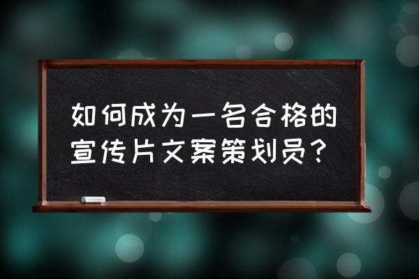 文案策划的应聘简历怎么写 如何成为一名合格的宣传片文案策划员？