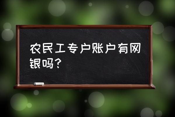 怎样办理农民工工资专户 农民工专户账户有网银吗？