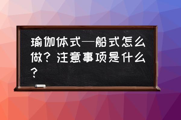 练胸部最有效的瑜伽动作 瑜伽体式—船式怎么做？注意事项是什么？