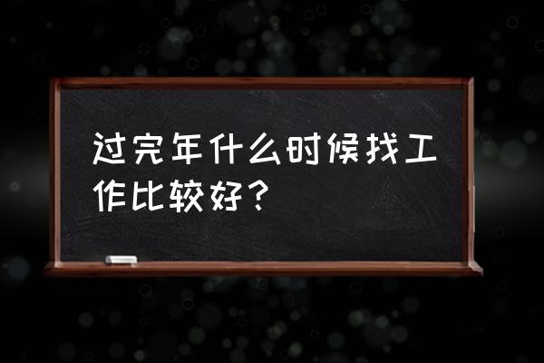 怎么在求职淡季找到好工作 过完年什么时候找工作比较好？