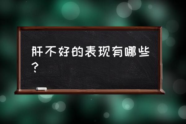 怎么判断肝火旺的症状 肝不好的表现有哪些？