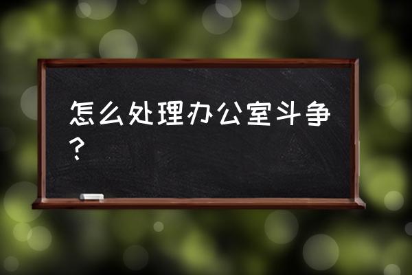 最有效的办公室运动 怎么处理办公室斗争？