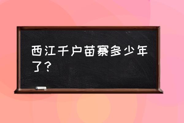 贵州西江千户苗寨此生不换 西江千户苗寨多少年了？