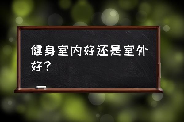 室内锻炼什么时候最佳 健身室内好还是室外好？