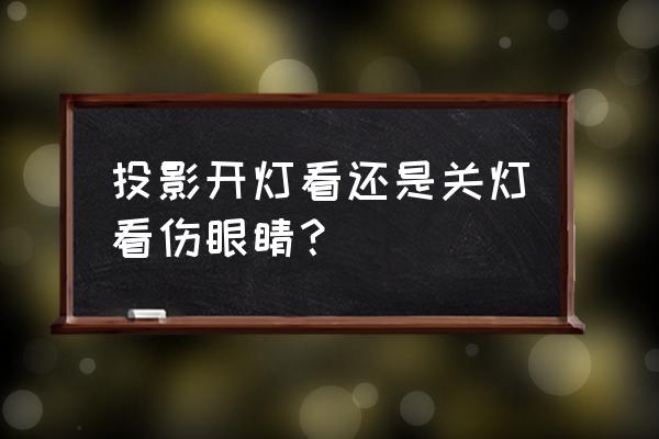 投影仪手机电视哪个对眼睛伤害小 投影开灯看还是关灯看伤眼睛？