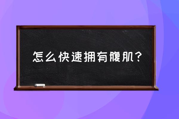 如何练腹肌最有效的方法最快 怎么快速拥有腹肌？