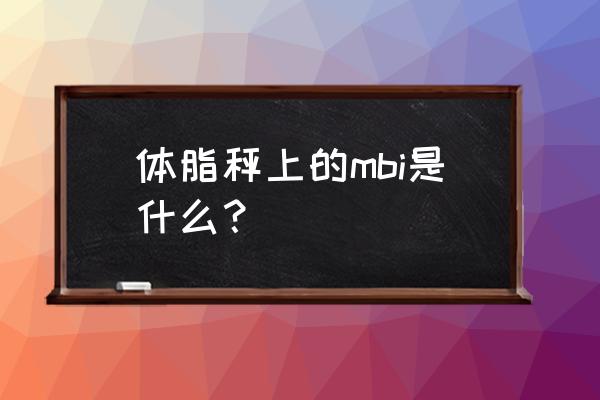 减肥有必要关心秤上的数字吗 体脂秤上的mbi是什么？