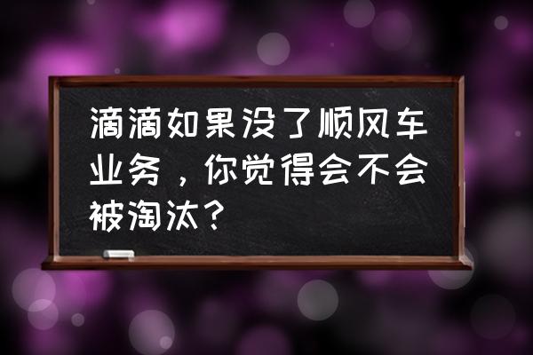 嘀嗒出行怎么添加附加费用 滴滴如果没了顺风车业务，你觉得会不会被淘汰？