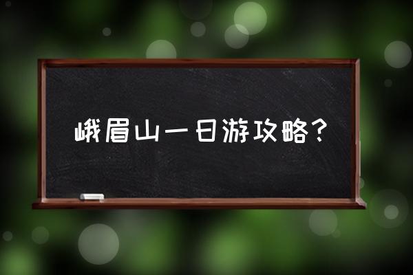 峨眉山12月一日游自助攻略图文 峨眉山一日游攻略？