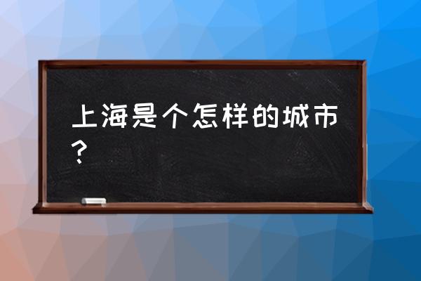 浦江朋友圈本地推广 上海是个怎样的城市？