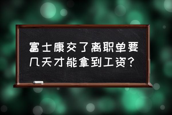 试用期离职工资结算时间规定 富士康交了离职单要几天才能拿到工资？