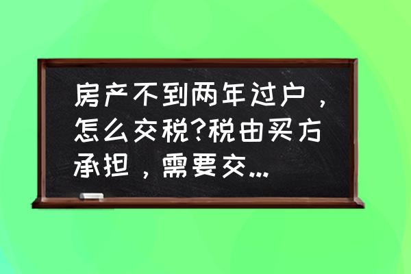 买房子不满两年房产税怎么算 房产不到两年过户，怎么交税?税由买方承担，需要交多少税？