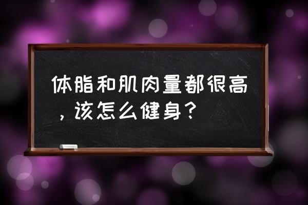 脂肪率高怎么减最快 体脂和肌肉量都很高，该怎么健身？