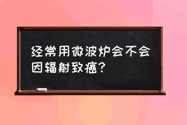 微波炉有危害为什么还要用呢 经常用微波炉会不会因辐射致癌？