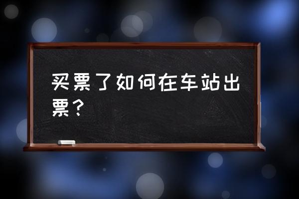 网上购票怎么自助取汽车票 买票了如何在车站出票？