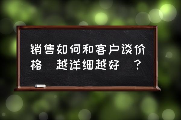 产品价值塑造五种绝招 销售如何和客户谈价格（越详细越好）？