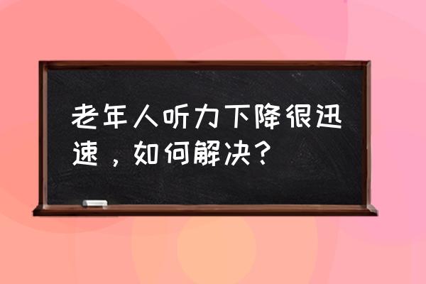 老人神经衰弱有什么调理方法 老年人听力下降很迅速，如何解决？