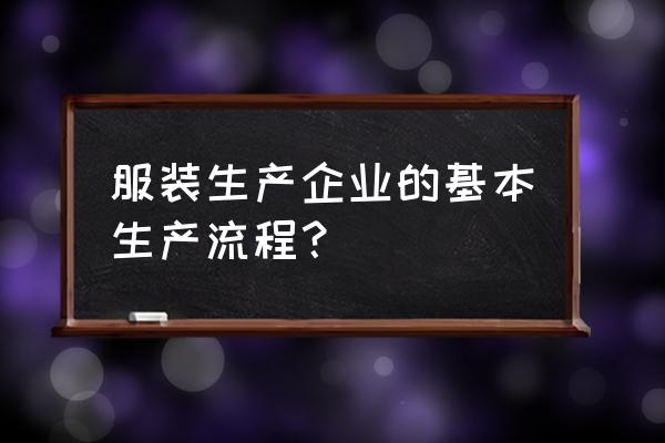 一套完整的工厂管理流程 服装生产企业的基本生产流程？