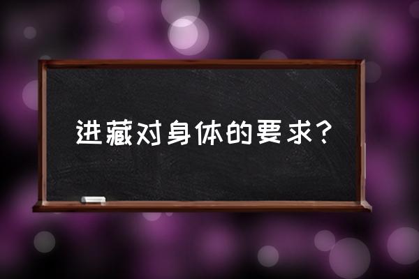 初次进藏身体要注意什么 进藏对身体的要求？