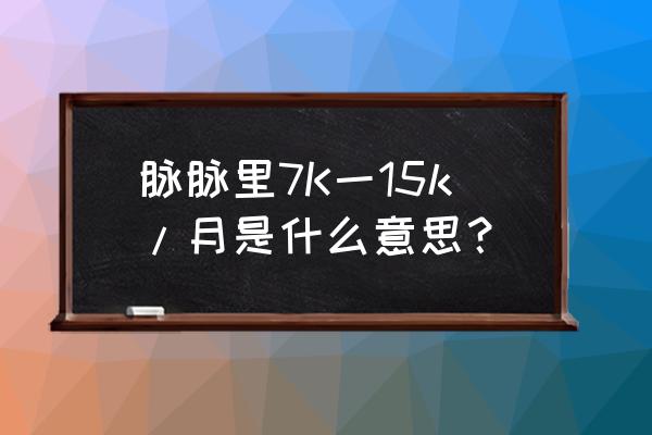 脉脉也可以招聘吗 脉脉里7K一15k/月是什么意思？