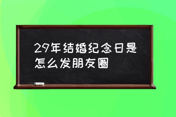 结婚纪念日简单的心情说说 29年结婚纪念日是怎么发朋友圈