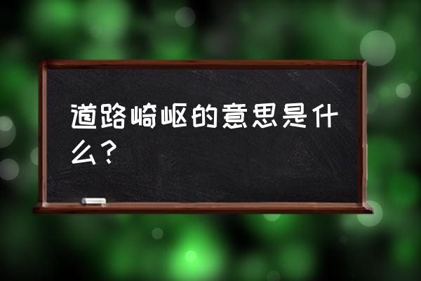 夜里过弯曲小路注意什么 道路崎岖的意思是什么？