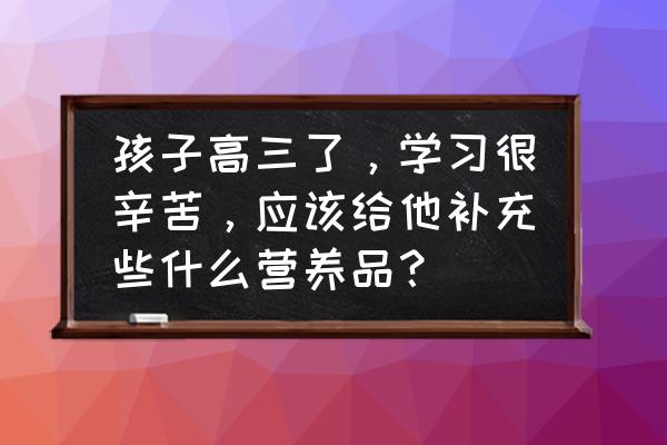 高考孩子吃什么安神补脑睡眠好 孩子高三了，学习很辛苦，应该给他补充些什么营养品？