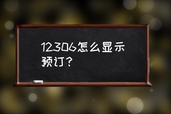 12306车票预订界面在哪 12306怎么显示预订？