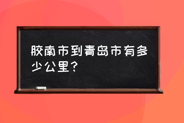 海滨消消乐340攻略 胶南市到青岛市有多少公里？