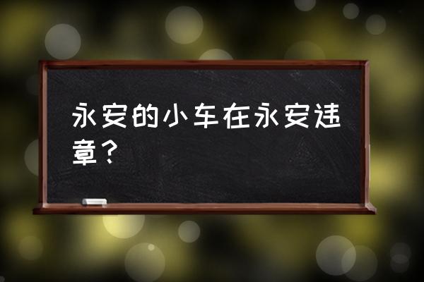 永安行扫码租车需要哪些证件 永安的小车在永安违章？